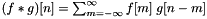 $(f * g)[n] = \sum_{m=-\infty}^{\infty} f[m] \; g[n-m]$