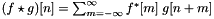 $(f \star g)[n] = \sum_{m=-\infty}^{\infty} f^*[m] \; g[n+m]$